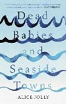 Alice Jolly - Dead Babies and Seaside Towns