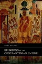 Mark Edwards, Mark (Professor of Early Christian Studie Edwards, Mark (Professor of Early Christian Studies Edwards - Religions of the Constantinian Empire