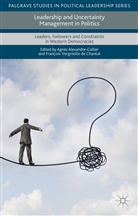 Agnes De Chantal Alexandre-Collier, Fran¿s Vergniolle de Chantal, Francois De Chantal, Francois Alexandre-Collier De Chantal, Francois Vergniolle de Chantal, François Vergniolle De Chantal... - Leadership and Uncertainty Management in Politics