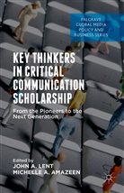 Michelle A. Amazeen, John A. Lent, John A. Amazeen Lent, Joh A Lent, John A Lent, Amazeen... - Key Thinkers in Critical Communication Scholarship