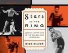Mike Silver - Stars in the Ring: Jewish Champions in the Golden Age of Boxing