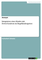 Anonym - Integration eines Kindes mit Down-Syndrom im Regelkindergarten