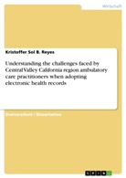 Kristoffer Sol B Reyes, Kristoffer Sol B. Reyes - Understanding the challenges faced by Central Valley California region ambulatory care practitioners when adopting electronic health records