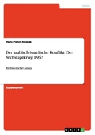 Hans-Peter Nowak - Der arabisch-israelische Konflikt. Der Sechstagekrieg 1967