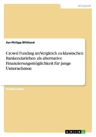 Jan-Philipp Wittland - Crowd Funding im Vergleich zu klassischen Bankendarlehen als alternative Finanzierungsmöglichkeit für junge Unternehmen