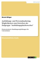 Nicole Bittger - Ausbildungs- und Personalmarketing. Möglichkeiten zum Erreichen der Zielgruppe "Ausbildungsplatzbewerber"