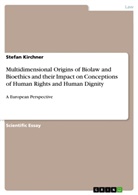 Stefan Kirchner - Multidimensional Origins of Biolaw and Bioethics and their Impact on Conceptions of Human Rights and Human Dignity