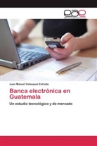 Juan Manuel Velasquez Estrada - Banca electrónica en Guatemala