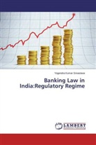 Yogendra Kumar Srivastava - Banking Law in India:Regulatory Regime