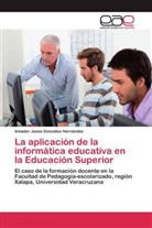 Amador Jesús González Hernández - La aplicación de la informática educativa en la Educación Superior