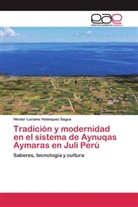 Héctor Luciano Velásquez Sagua - Tradición y modernidad en el sistema de Aynuqas Aymaras en Juli Perú