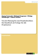 Michae Pregenzer, Michael Pregenzer, P Sallaberger, Phil Sallaberger, Philip Sallaberger, Philipp Sallaberger... - Von der Planung bis zum Projektabschluss. Ein Handbuch als Vorlage für alle Projektarten