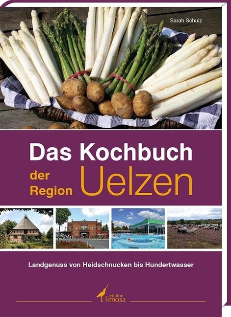 Sarah Schulz - Das Kochbuch der Region Uelzen Landgenuss von Heidschnucken bis Hundertwasser
