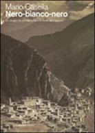 Mario Casella - Nero-bianco-nero. Un viaggio tra le montagne e la storia del Caucaso