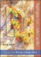 Wendy Jelbert - Dipingere con i colori acrilici. Fase per fase. Arti per il tempo libero