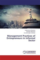 Subburama Baskaran, Subburaman Baskaran, Sudhakar, Soundhirarajan Sudhakar, Pothiraj Vikkraman, Pothiraja Vikkraman - Management Practices of Entrepreneurs in Informal Sector
