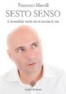 Francesco Martelli - Sesto senso. L'incredibile verità che ti cambia la vita
