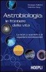 Giuseppe Galletta, Valentina Sergi - Astrobiologia: le frontiere della vita. La ricerca scientifica di organismi extraterrestri