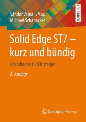 Michael Schabacker, Sándo Vajna, Sándor Vajna - Solid Edge ST7 - kurz und bündig Grundlagen für Einsteiger