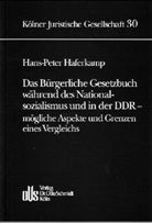 Hans P Haferkamp, Hans-Peter Haferkamp - Schriftenreihe der Kölner Juristischen Gesellschaf - 30: Das Bürgerliche Gesetzbuch während des Nationalsozialismus und in der DDR