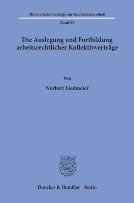 Norbert Liedmeier - Die Auslegung und Fortbildung arbeitsrechtlicher Kollektivverträge.