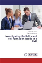 Shailendr Kumar, Shailendra Kumar, Rajiv Kumar Sharma - Investigating flexibility and cell formation issues in a FMS