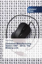 Farai Choga - Zimbabwe Manufacturing Sector (1997 - 2013): The Missing Link