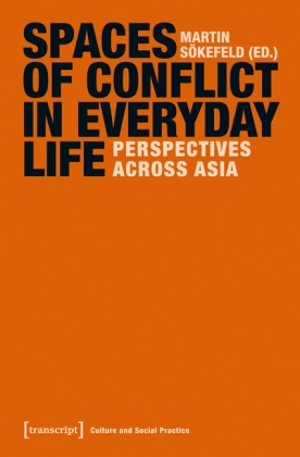 Marti Sökefeld, Martin Sökefeld - Spaces of Conflict in Everyday Life - Perspectives across Asia