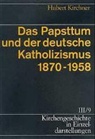 Hubert Kirchner, Ulrich Gäbler, Ger Haendler, Gert Haendler, Kurt Meier, Kurt Meier u a... - Kirchengeschichte in Einzeldarstellungen - 3/9: Das Papsttum und der deutsche Katholizismus 1870-1958