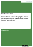 Fritz Hubertus Vaziri - Die Suche des Ich. Autobiographie, Fiktion und Selbsterkenntnis in Karl Philipp Moritz' Roman "Anton Reiser"