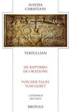 Tertullian, D Schleyer, D. Schleyer - Fontes Christiani (FC) - 76: Über die Taufe / Vom Gebet. De baptismo / De oratione