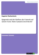 Eugenia Vlachantonis - Epigentik und der Einfluss der Umwelt auf unsere Gene. Hatte Lamarck doch Recht?