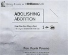 Frank Pavone, Tommy Cresswell - Abolishing Abortion: How You Can Play a Part in Ending the Greatest Evil of Our Day (Audio book)