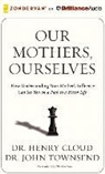 Henry Cloud, John Townsend, Henry Cloud - Our Mothers, Ourselves: How Understanding Your Mother's Influence Can Set You on a Path to a Better Life (Audio book)