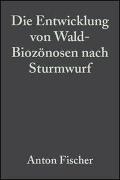 Anton Fischer, Anton Fischer - Die Entwicklung von Wald-Biozönosen nach Sturmwurf