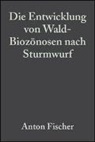 Anton Fischer, Anton Fischer - Die Entwicklung von Wald-Biozönosen nach Sturmwurf