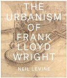 Neil Levine - The Urbanism of Frank Lloyd Wright