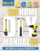 Editors of Extreme How-To, The Editors of Extreme How-To, Matt Weber, Matt/ Extreme How-to (COR) Weber - The Quick & Easy Home DIY Manual