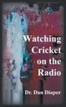 Dan Diaper, Dr Dan Diaper, Dr. Dan Diaper - Watching Cricket on the Radio
