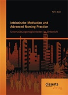 Karin Eder - Intrinsische Motivation und Advanced Nursing Practice: Unterstützungsmöglichkeiten im Unterricht