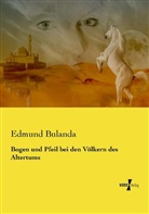 Edmund Bulanda - Bogen und Pfeil bei den Völkern des Altertums