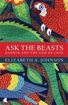 Elizabeth A Johnson, Elizabeth A. Johnson, Johnson Elizabeth A. - Ask the Beasts: Darwin and the God of Love