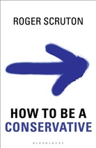 Roger Scruton - How to Be a Conservative