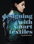 Sarah Kettley, Sarah (Nottingham Trent University Kettley, Sarah (Nottingham Trent University) Kettley - Designing With Smart Textiles