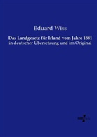 Eduard Wiss - Das Landgesetz für Irland vom Jahre 1881