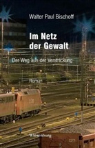 Walter P Bischoff, Walter P. Bischoff - Im Netz der Gewalt