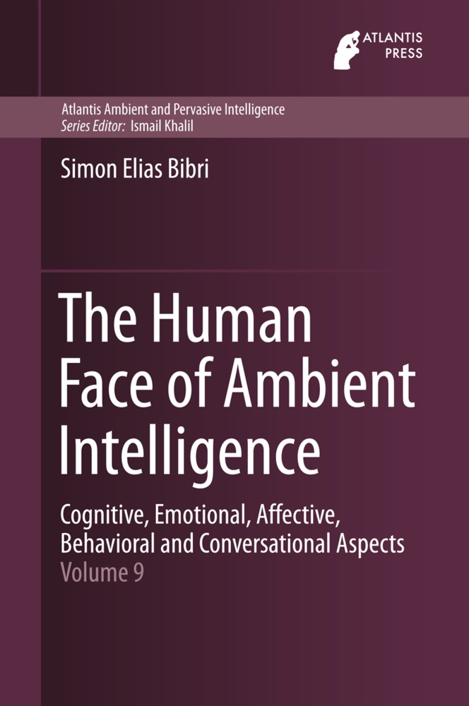Simon Elias Bibri - The Human Face of Ambient Intelligence - Cognitive, Emotional, Affective, Behavioral and Conversational Aspects