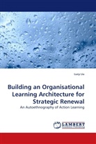 Lucy Liu - Building an Organisational Learning Architecture for Strategic Renewal