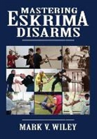 Mark V Wiley, Mark V. Wiley - Mastering Eskrima Disarms