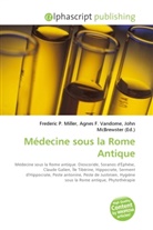 Agne F Vandome, John McBrewster, Frederic P. Miller, Agnes F. Vandome - Médecine sous la Rome Antique